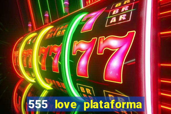 555 love plataforma de jogos